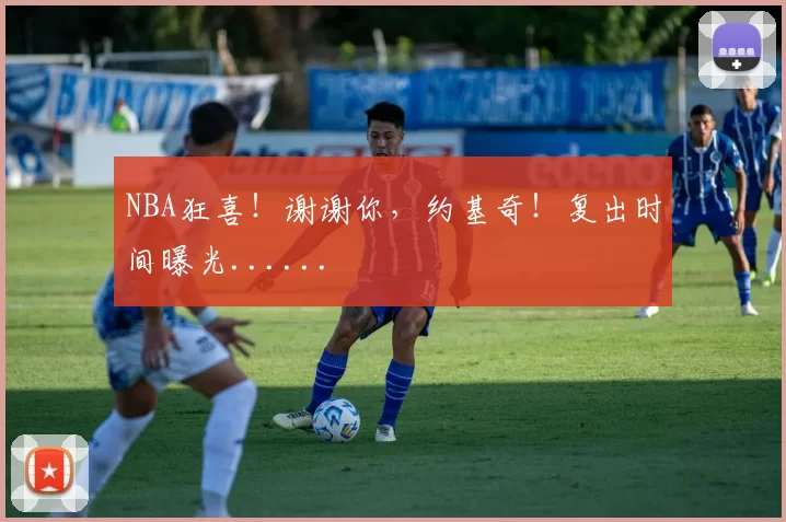 NBA狂喜！谢谢你，约基奇！复出时间曝光......
