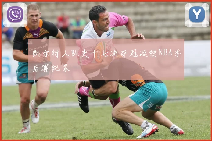 凯尔特人队史十七次夺冠延续NBA季后赛纪录