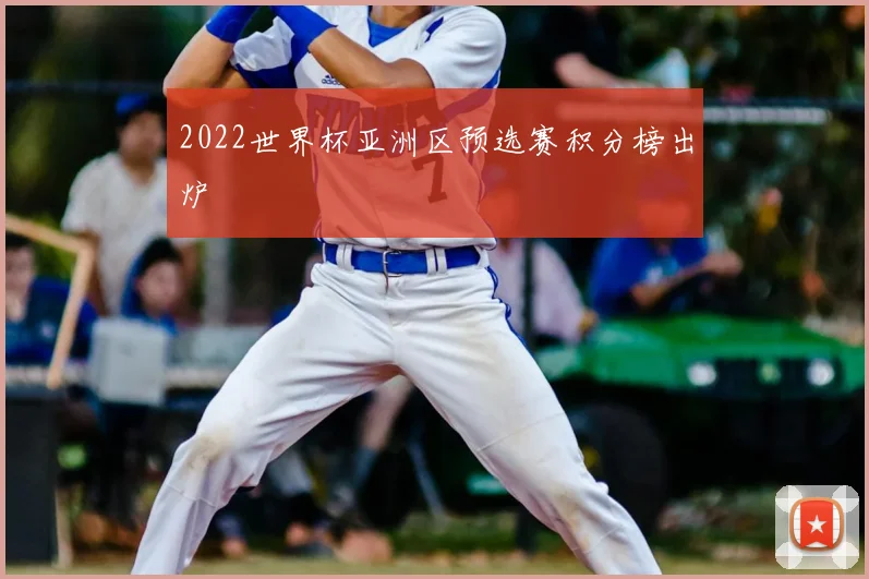 2022世界杯亚洲区预选赛积分榜出炉